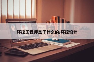 环控工程师是干什么的/环控设计