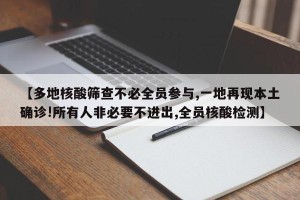【多地核酸筛查不必全员参与,一地再现本土确诊!所有人非必要不进出,全员核酸检测】