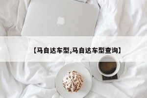 【马自达车型,马自达车型查询】