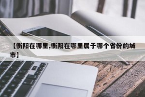 【衡阳在哪里,衡阳在哪里属于哪个省份的城市】
