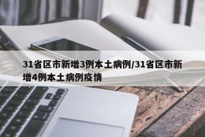 31省区市新增3例本土病例/31省区市新增4例本土病例疫情