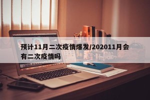 预计11月二次疫情爆发/202011月会有二次疫情吗