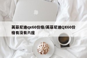 英菲尼迪qx60价格/英菲尼迪QX60价格有没有六座