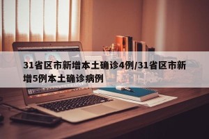 31省区市新增本土确诊4例/31省区市新增5例本土确诊病例