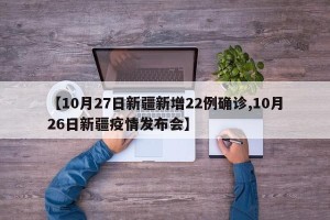 【10月27日新疆新增22例确诊,10月26日新疆疫情发布会】