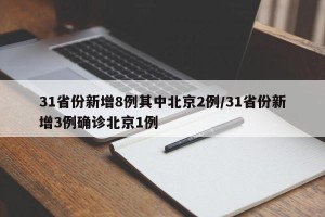 31省份新增8例其中北京2例/31省份新增3例确诊北京1例