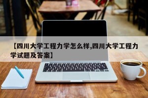 【四川大学工程力学怎么样,四川大学工程力学试题及答案】