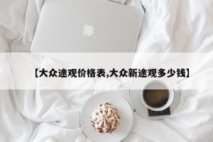 【大众途观价格表,大众新途观多少钱】