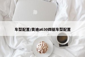 车型配置/奥迪a630四驱车型配置