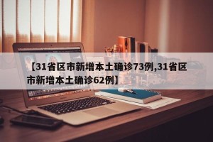 【31省区市新增本土确诊73例,31省区市新增本土确诊62例】