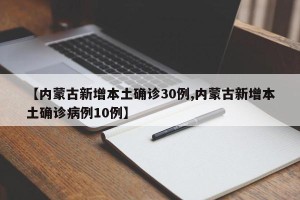 【内蒙古新增本土确诊30例,内蒙古新增本土确诊病例10例】