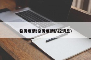 临沂疫情(临沂疫情防控消息)