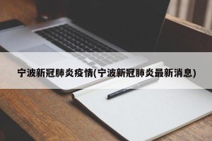 宁波新冠肺炎疫情(宁波新冠肺炎最新消息)