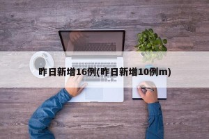 昨日新增16例(昨日新增10例m)